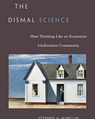 The Dismal Science: How ­Thinking Like An Economist Undermines Community